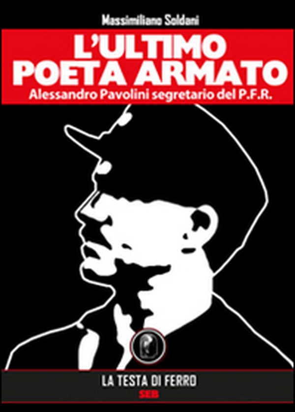 L'ultimo poeta armato. Alessandro Pavolini segretario del P.F.R. - Librerie.coop L'ultimo poeta armato. Alessandro Pavolini segretario del P.F.R. - Librerie.coop