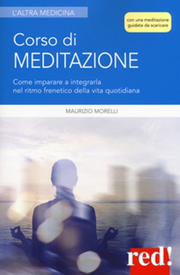 Corso di meditazione. Come imparare a integrarla nel ritmo frenetico della vita quotidiana - Librerie.coop Corso di meditazione. Come imparare a integrarla nel ritmo frenetico della vita quotidiana - Librerie.coop