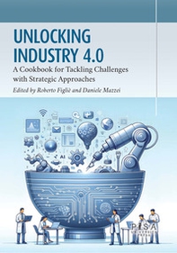 Unlocking industry 4.0. A cookbook for tackling challenges with strategic approaches - Librerie.coop