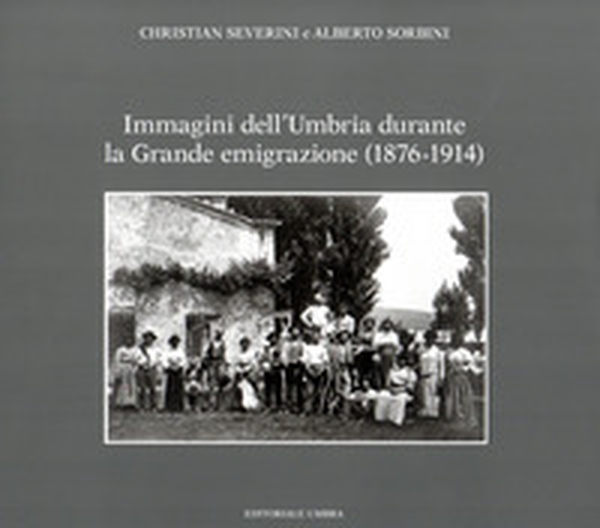 Immagini dell'Umbria durante la Grande emigrazione (1876-1914) - Librerie.coop Immagini dell'Umbria durante la Grande emigrazione (1876-1914) - Librerie.coop