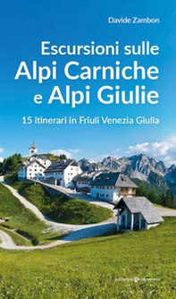 Escursioni sulle Alpi Carniche e Alpi Giulia. 15 itinerari in Friuli Venezia Giulia - Librerie.coop