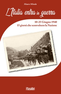 L'Italia entra in Guerra. 10-25 Giugno 1940. 15 giorni che sconvolsero la Nazione - Librerie.coop