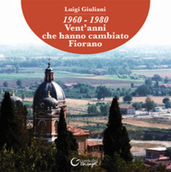 1960-1980. Vent'anni che hanno cambiato Fiorano - Librerie.coop 1960-1980. Vent'anni che hanno cambiato Fiorano - Librerie.coop