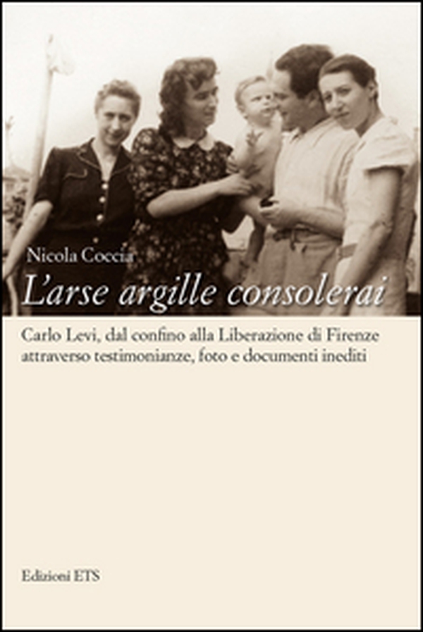 L'arse argille consolerai. Carlo Levi dal confino alla liberazione di Firenze attraverso testimonianze, foto e documenti inediti - Librerie.coop L'arse argille consolerai. Carlo Levi dal confino alla liberazione di Firenze attraverso testimonianze, foto e documenti inediti - Librerie.coop