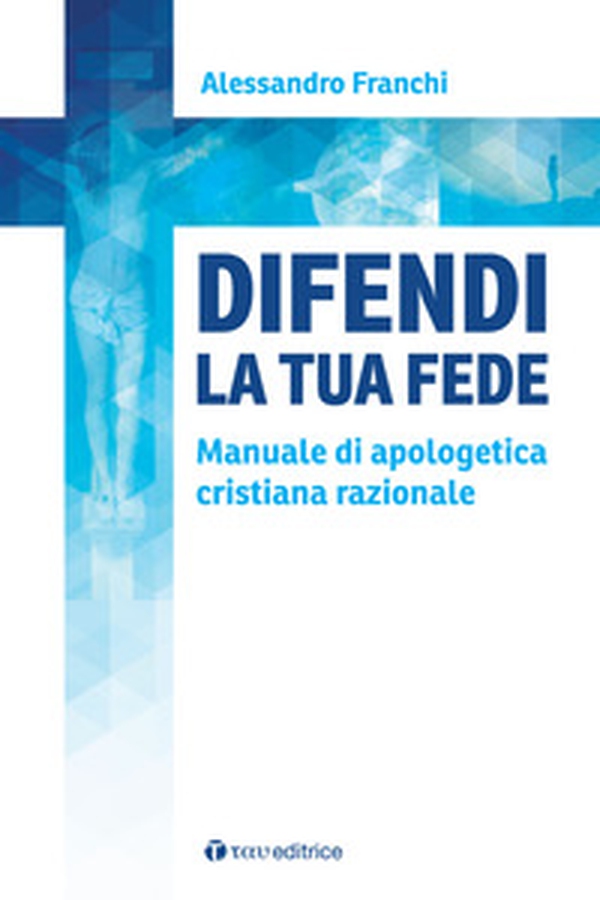 Difendi la tua fede. Manuale di apologetica cristiana razionale - Librerie.coop Difendi la tua fede. Manuale di apologetica cristiana razionale - Librerie.coop