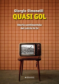 Quasi gol. Storia sentimentale del calcio in tv - Librerie.coop