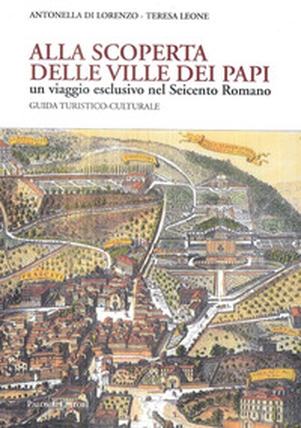 Alla scoperta delle Ville dei Papi. Un viaggio esclusivo nel Seicento romano. Guida turistico-culturale - Librerie.coop Alla scoperta delle Ville dei Papi. Un viaggio esclusivo nel Seicento romano. Guida turistico-culturale - Librerie.coop