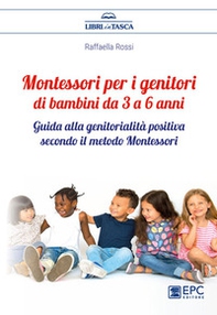 Montessori per i genitori di bambini da 3 a 6 anni. Guida alla genitorialità positiva secondo il metodo Montessori - Librerie.coop