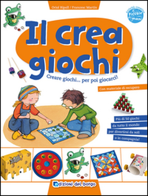 Il crea giochi. Creare giochi...per poi giocarci - Librerie.coop Il crea giochi. Creare giochi...per poi giocarci - Librerie.coop