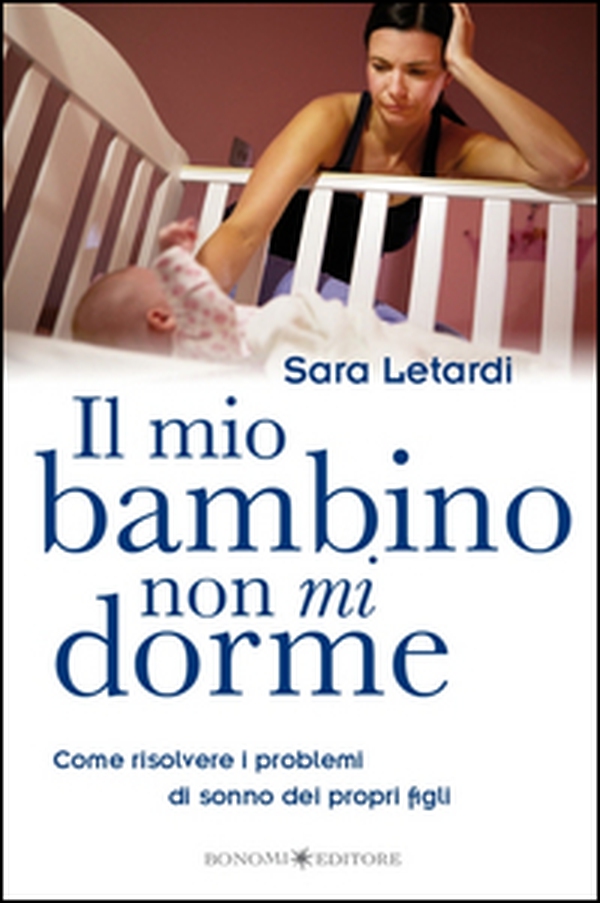 Il mio bambino non mi dorme. Come risolvere i problemi di sonno dei propri figli - Librerie.coop Il mio bambino non mi dorme. Come risolvere i problemi di sonno dei propri figli - Librerie.coop