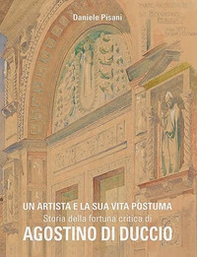 Un artista e la sua vita postuma. Storia della fortuna critica di Agostino di Duccio - Librerie.coop