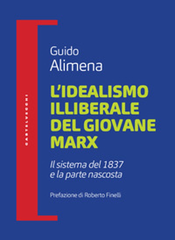 L'idealismo illiberale del giovane Marx. Il sistema del 1837 e la parte nascosta - Librerie.coop L'idealismo illiberale del giovane Marx. Il sistema del 1837 e la parte nascosta - Librerie.coop