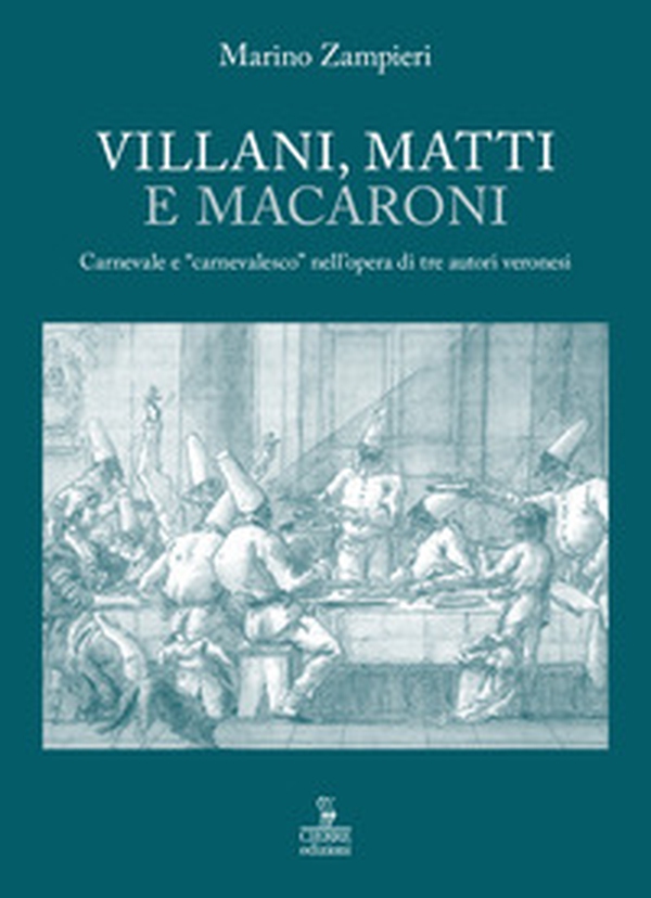 Villani, matti e macaroni. Carnevale e «carnevalesco» nell'opera di tre autori veronesi. - Librerie.coop Villani, matti e macaroni. Carnevale e «carnevalesco» nell'opera di tre autori veronesi. - Librerie.coop