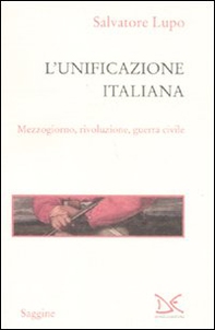 L'unificazione italiana. Mezzogiorno, rivoluzione, guerra civile - Librerie.coop