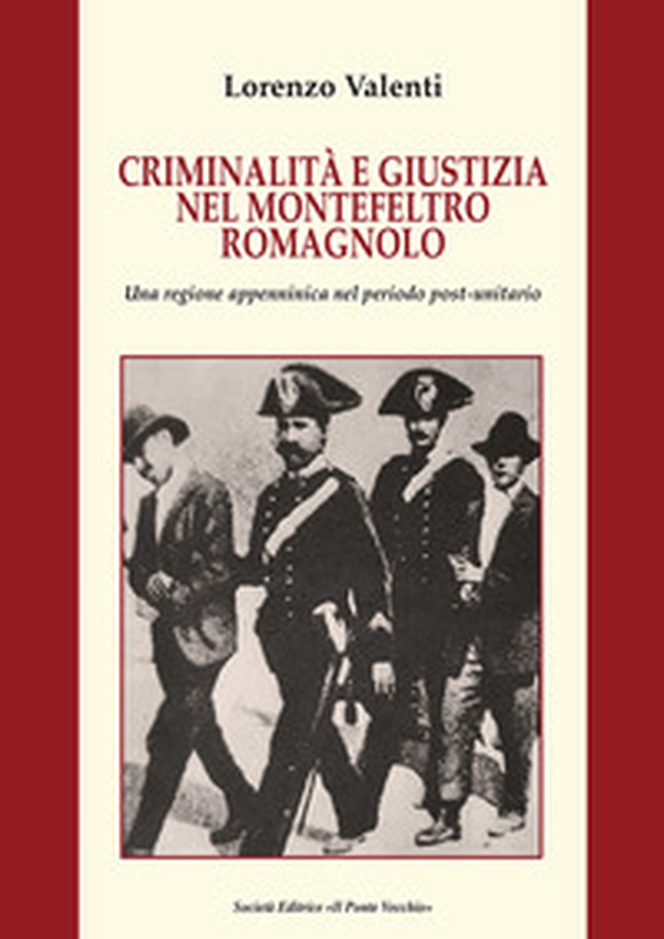 Criminalità e giustizia nel Montefeltro romagnolo. Una regione appenninica nel periodo post-unitario - Librerie.coop Criminalità e giustizia nel Montefeltro romagnolo. Una regione appenninica nel periodo post-unitario - Librerie.coop