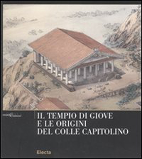 Il tempio di Giove e le origini del Colle Capitolino - Librerie.coop Il tempio di Giove e le origini del Colle Capitolino - Librerie.coop