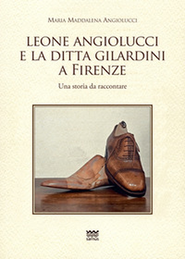 Leone Angiolucci e la ditta Gilardini a firenze. Una storia da raccontare - Librerie.coop Leone Angiolucci e la ditta Gilardini a firenze. Una storia da raccontare - Librerie.coop