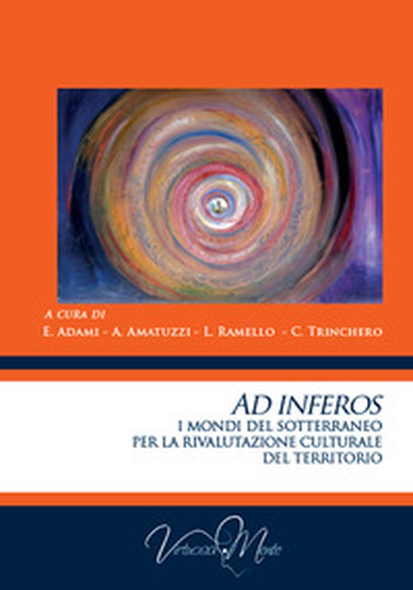 Ad inferos. I mondi del sotterraneo per la rivalutazione culturale del territorio - Librerie.coop Ad inferos. I mondi del sotterraneo per la rivalutazione culturale del territorio - Librerie.coop