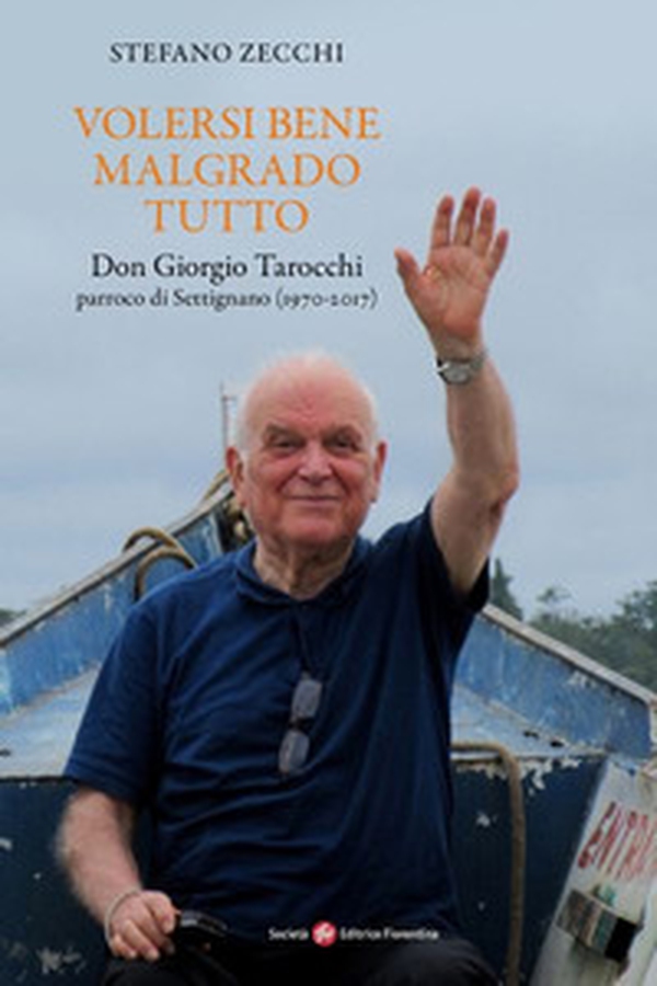 Volersi bene malgrado tutto. Don Giorgio Tarocchi parroco di Settignano (1970-2017) - Librerie.coop Volersi bene malgrado tutto. Don Giorgio Tarocchi parroco di Settignano (1970-2017) - Librerie.coop