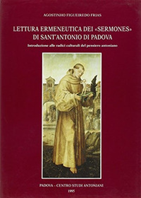 Lettura ermeneutica dei «Sermones» di sant'Antonio di Padova. Introduzione alle radici culturali del pensiero antoniano - Librerie.coop Lettura ermeneutica dei «Sermones» di sant'Antonio di Padova. Introduzione alle radici culturali del pensiero antoniano - Librerie.coop