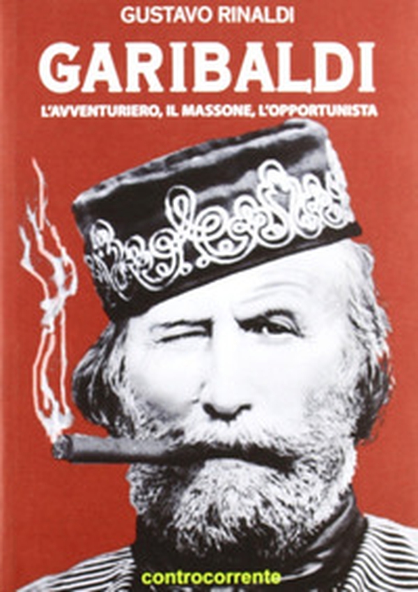 Garibaldi. L'avventuriero, il massone, l'opportunista - Librerie.coop Garibaldi. L'avventuriero, il massone, l'opportunista - Librerie.coop
