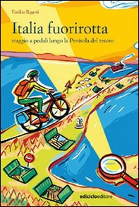 Italia fuorirotta. Viaggio a pedali attraverso la Penisola del tesoro - Librerie.coop