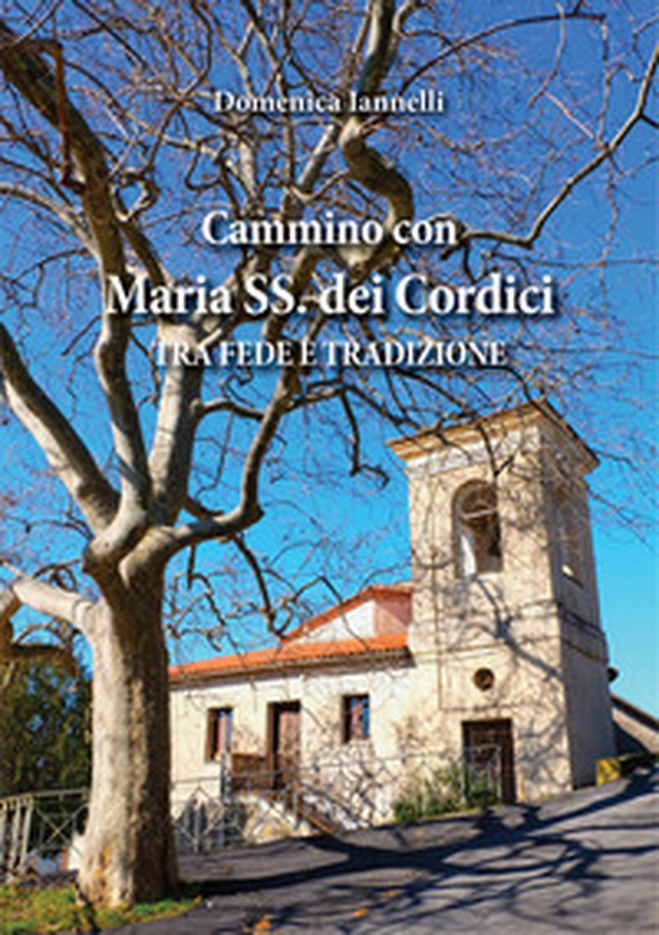 Cammino con Maria SS. dei Cordici. Tra fede e tradizione - Librerie.coop Cammino con Maria SS. dei Cordici. Tra fede e tradizione - Librerie.coop