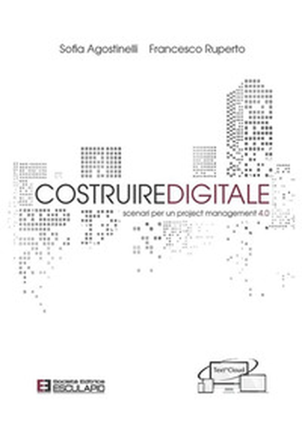 Costruire digitale. Scenari per un project management 4.0 - Librerie.coop Costruire digitale. Scenari per un project management 4.0 - Librerie.coop