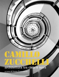 Camillo Zucchelli. Architettura tra cielo e terra - Librerie.coop
