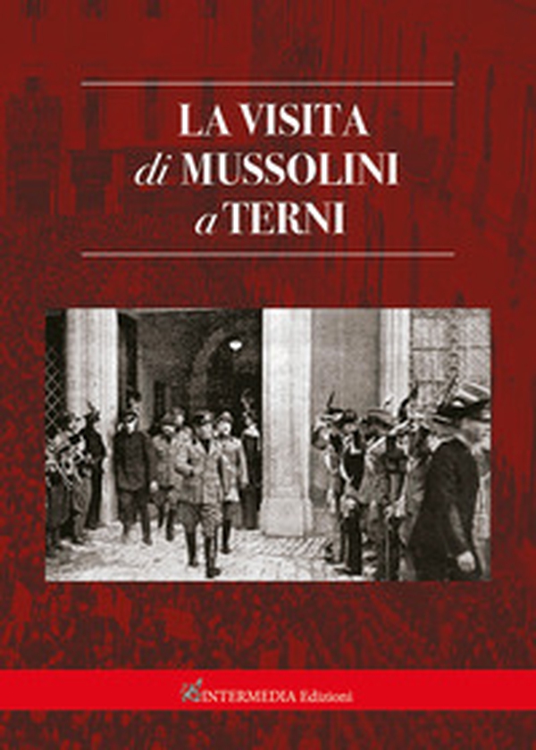 La visita di Mussolini a Terni - Librerie.coop La visita di Mussolini a Terni - Librerie.coop