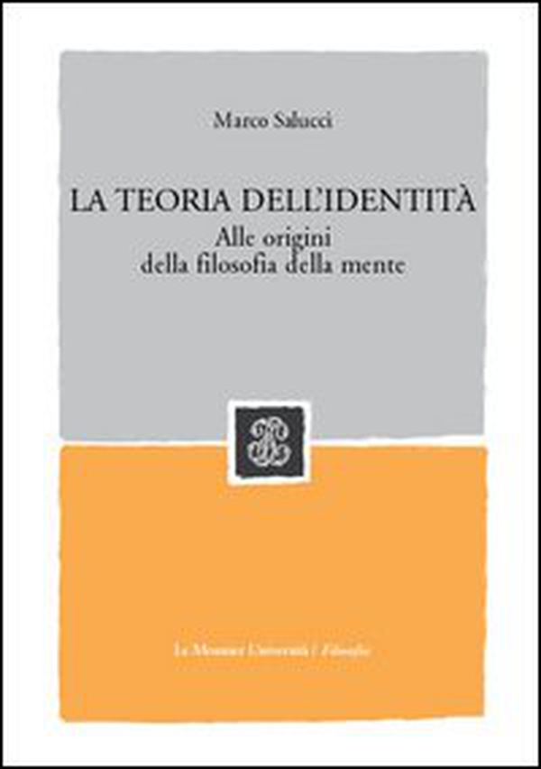 La teoria dell'identità. Alle origini della filosofia della mente - Librerie.coop La teoria dell'identità. Alle origini della filosofia della mente - Librerie.coop