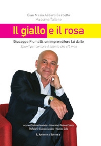 Il giallo e il rosa. Giuseppe Piumatti, un imprenditore fai da te. Spunti per cercare il talento che c'è in te - Librerie.coop
