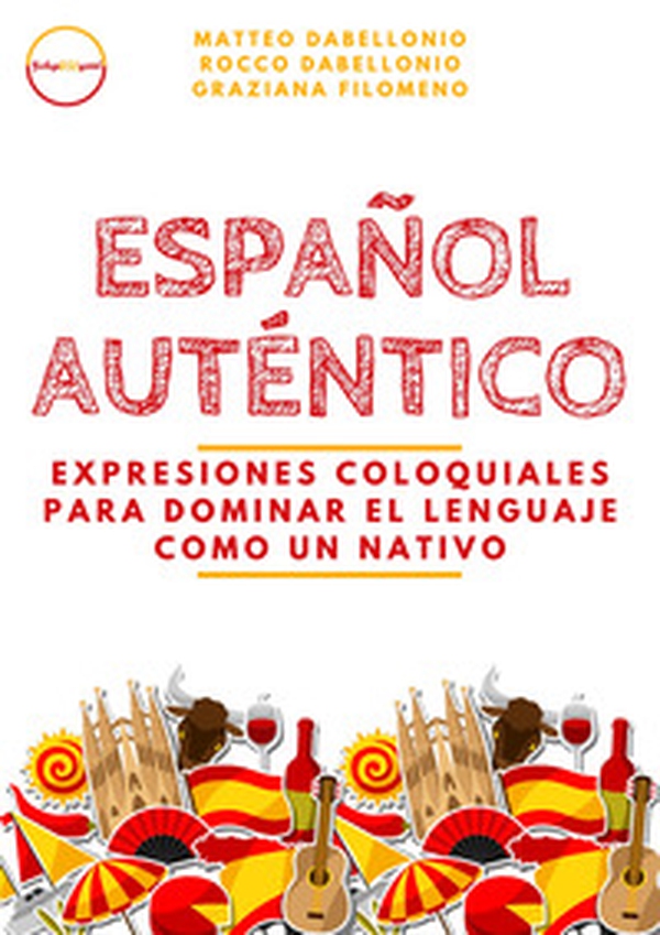 Español Auténtico: expresiones coloquiales para dominar el lenguaje como un nativo - Librerie.coop Español Auténtico: expresiones coloquiales para dominar el lenguaje como un nativo - Librerie.coop