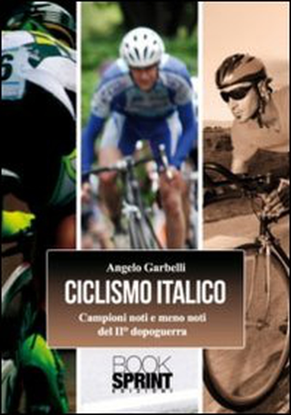 Ciclismo italico. Campioni noti e meno noti del II dopoguerra - Librerie.coop Ciclismo italico. Campioni noti e meno noti del II dopoguerra - Librerie.coop