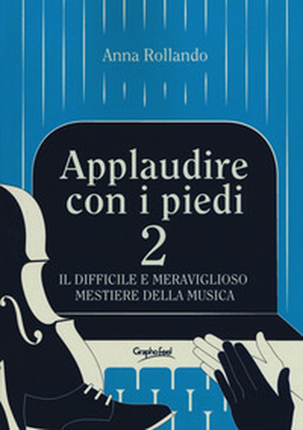 Applaudire con i piedi 2. Il difficile e meraviglioso mestiere della musica - Librerie.coop Applaudire con i piedi 2. Il difficile e meraviglioso mestiere della musica - Librerie.coop