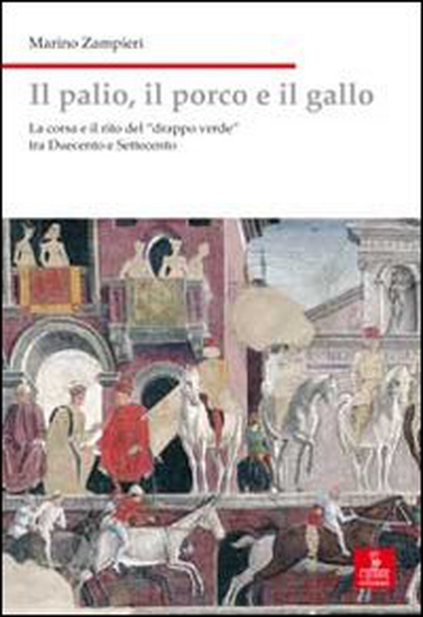 Il palio, il porco e il gallo. La corsa e il rito del «drappo verde» tra Duecento e Settecento - Librerie.coop Il palio, il porco e il gallo. La corsa e il rito del «drappo verde» tra Duecento e Settecento - Librerie.coop