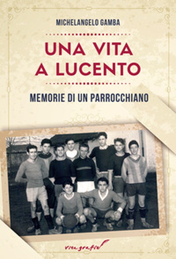 Una vita a Lucento. Memorie di un parrocchiano - Librerie.coop Una vita a Lucento. Memorie di un parrocchiano - Librerie.coop