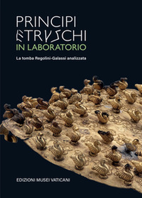 Principi etruschi in laboratorio. La tomba Regolini Galassi analizzata - Librerie.coop Principi etruschi in laboratorio. La tomba Regolini Galassi analizzata - Librerie.coop
