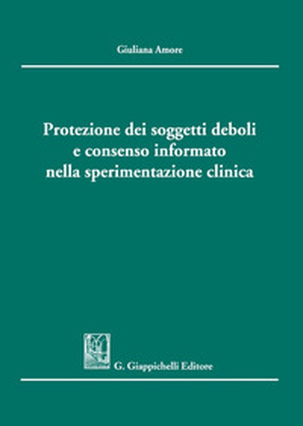 Protezione dei soggetti deboli e consenso informato nella sperimentazione clinica - Librerie.coop Protezione dei soggetti deboli e consenso informato nella sperimentazione clinica - Librerie.coop