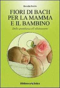 I fiori di Bach per la mamma e il bambino. Dalla gravidanza all'allattamento - Librerie.coop