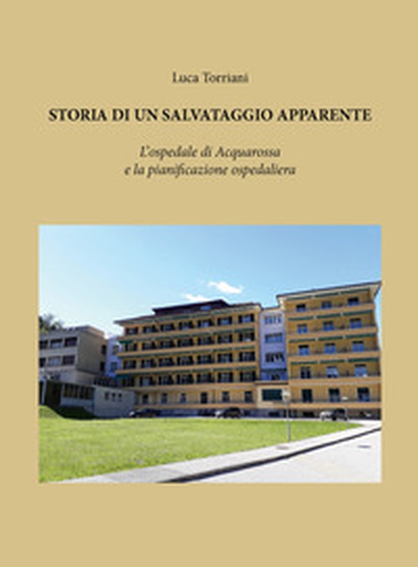Storia di un salvataggio apparente. L'ospedale di Acquarossa e la pianificazione ospedaliera - Librerie.coop Storia di un salvataggio apparente. L'ospedale di Acquarossa e la pianificazione ospedaliera - Librerie.coop