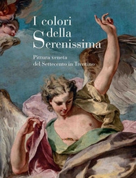 I colori della Serenissima. Pittura veneta del Settecento in Trentino - Librerie.coop