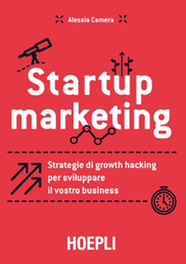 Startup marketing. Strategie di growth hacking per sviluppare il vostro business - Librerie.coop Startup marketing. Strategie di growth hacking per sviluppare il vostro business - Librerie.coop