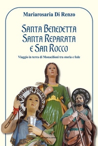 Santa Benedetta, Santa Reparata e San Rocco. Viaggio in terra di Monacilioni tra storia e fede - Librerie.coop