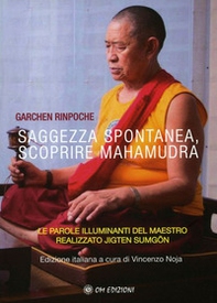 Saggezza spontanea. Scoprire Mahamudra. Le parole illuminanti del maestro realizzato Jigten Sumgön - Librerie.coop