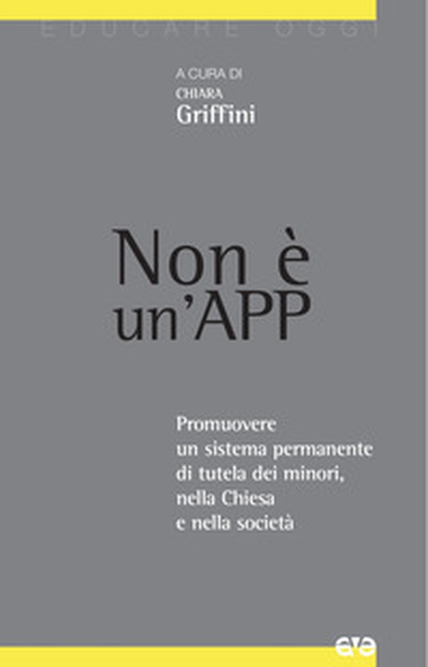 Non è un'App. Promuovere un sistema permanente di tutela dei minori, nella Chiesa e nella società - Librerie.coop Non è un'App. Promuovere un sistema permanente di tutela dei minori, nella Chiesa e nella società - Librerie.coop