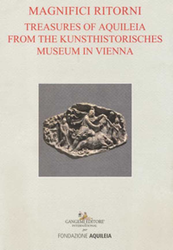 Tesori aquileiesi dal Kunsthistorisches Museum di Vienna. Magnifici ritorni. Catalogo della mostra (Aquileia, 9 giugno al 20 ottobre 2019). Ediz. inglese - Librerie.coop Tesori aquileiesi dal Kunsthistorisches Museum di Vienna. Magnifici ritorni. Catalogo della mostra (Aquileia, 9 giugno al 20 ottobre 2019). Ediz. inglese - Librerie.coop