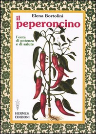 Il peperoncino. Fonte di potenza e di salute - Librerie.coop