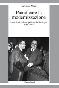 Pianificare la modernizzazione. Istituzioni e classe politica in Sardegna (1959-1969) - Librerie.coop