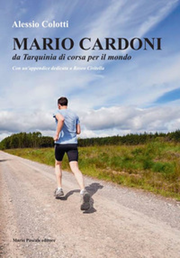 Mario Cardoni. Da Tarquinia di corsa per il mondo - Librerie.coop Mario Cardoni. Da Tarquinia di corsa per il mondo - Librerie.coop